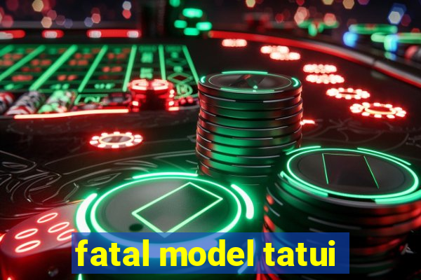 fatal model tatui